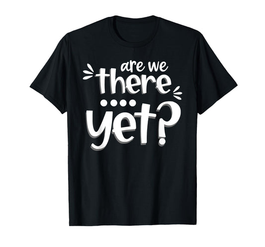 Are We There Yet Funny Road Trip Family Adventure Vacation T-Shirt