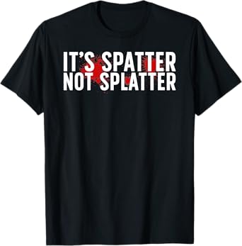 It's Spatter Forensic Scientist Forensic Science T-Shirt