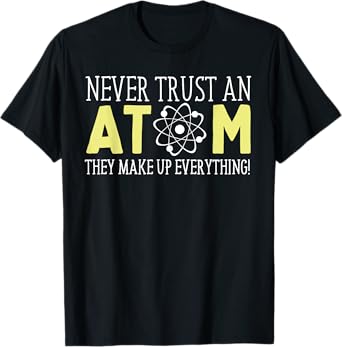 Never Trust an Atom Funny Gift T-Shirt