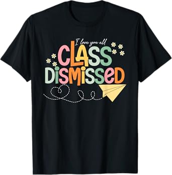 I Love You All Class Dismissed Teacher Last Day Of School T-Shirt