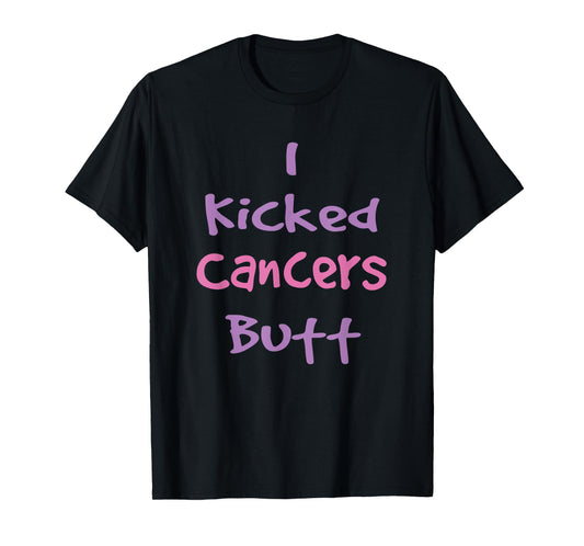 I Kicked Cancers Butt T Shirt T-Shirt