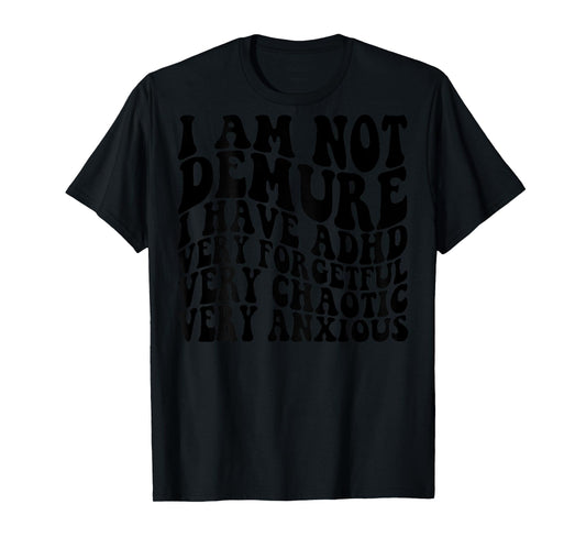 I Am Not Demure I Have ADHD Very Forgetful (on back) T-Shirt
