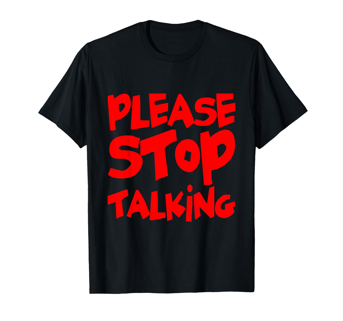 Please Stop Talking ---- T-Shirt