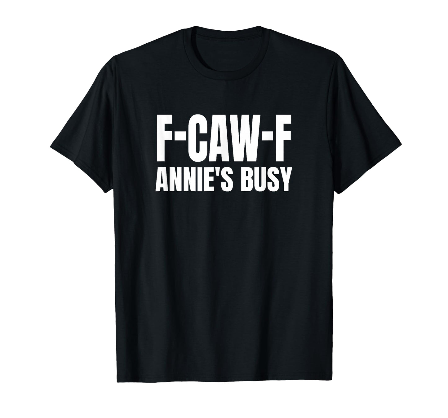 FCAWF Annie is Busy Funny F-CAW-F Quote T-Shirt