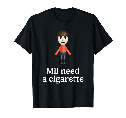 Mii Need A Cigarette Funny Humour Men Women T-Shirt