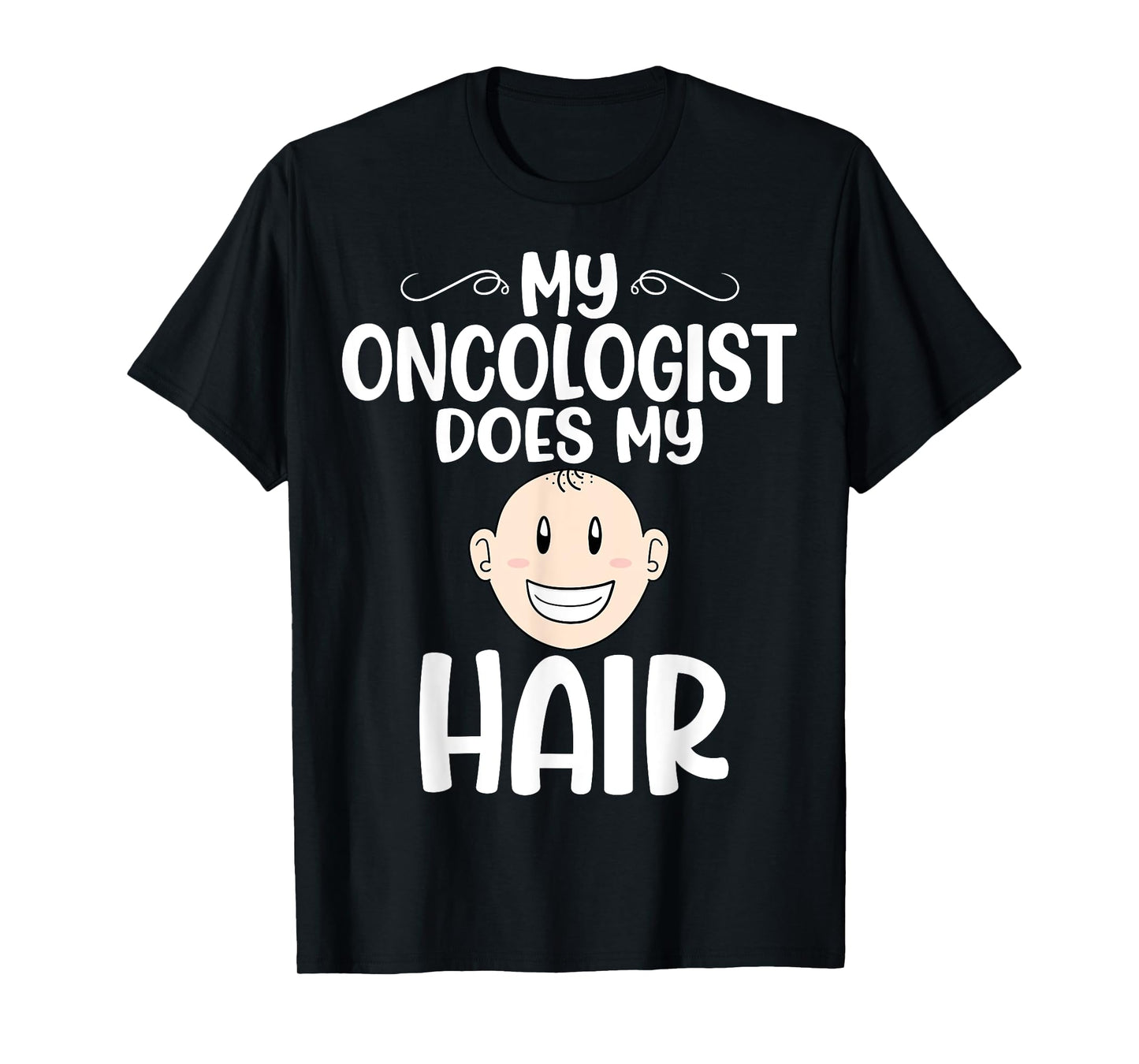 My Oncologist Does My Hair - Chemotherapy Cancer Awareness T-Shirt