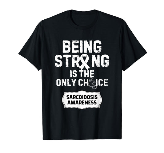 Being Strong Only Choice Sarcoidosis Awareness T-Shirt