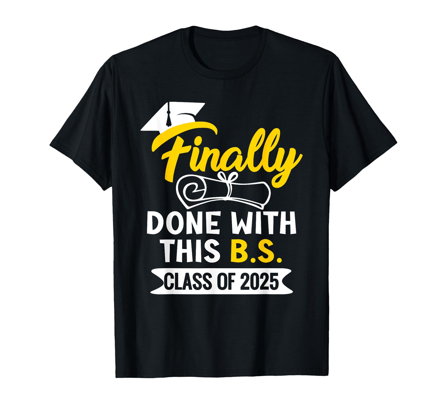 Finally Done With This B.S. Class Of 2025 College Graduation T-Shirt