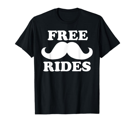 Free Rides Mustache tee Funny Free Mustache Rides T-Shirt