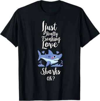 I Just Really Freaking Love Sharks Clothes Outfit Gift Shark T-Shirt