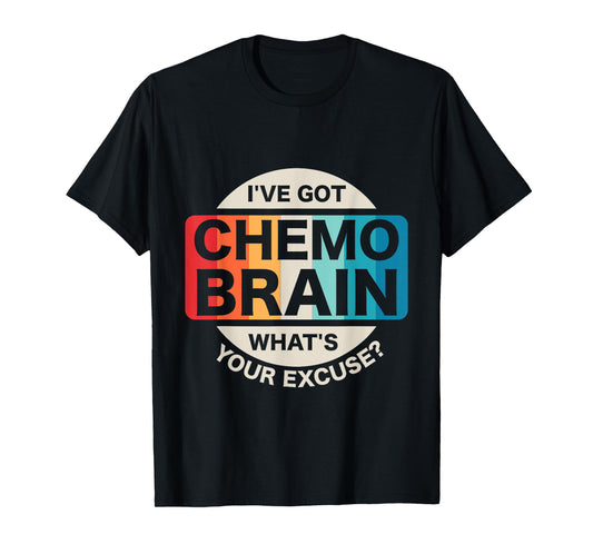 I've Got Chemo Brain What's Your Excuse? Cancer Awareness T-Shirt