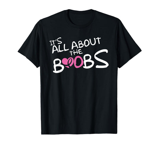 It's all about the boobs. Breast cancer awareness T-Shirt T-Shirt