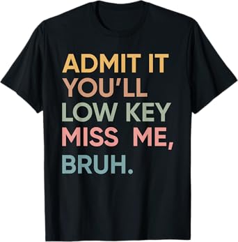 Admit It You'll Low Key Miss Me Last Day of School Teacher T-Shirt