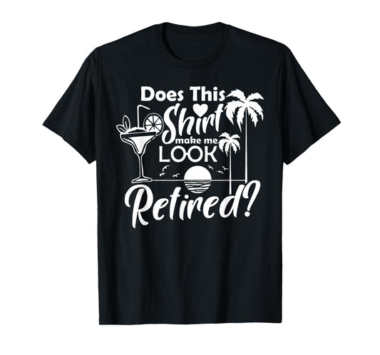 Does This Shirt Make Me Look Retired T-Shirt