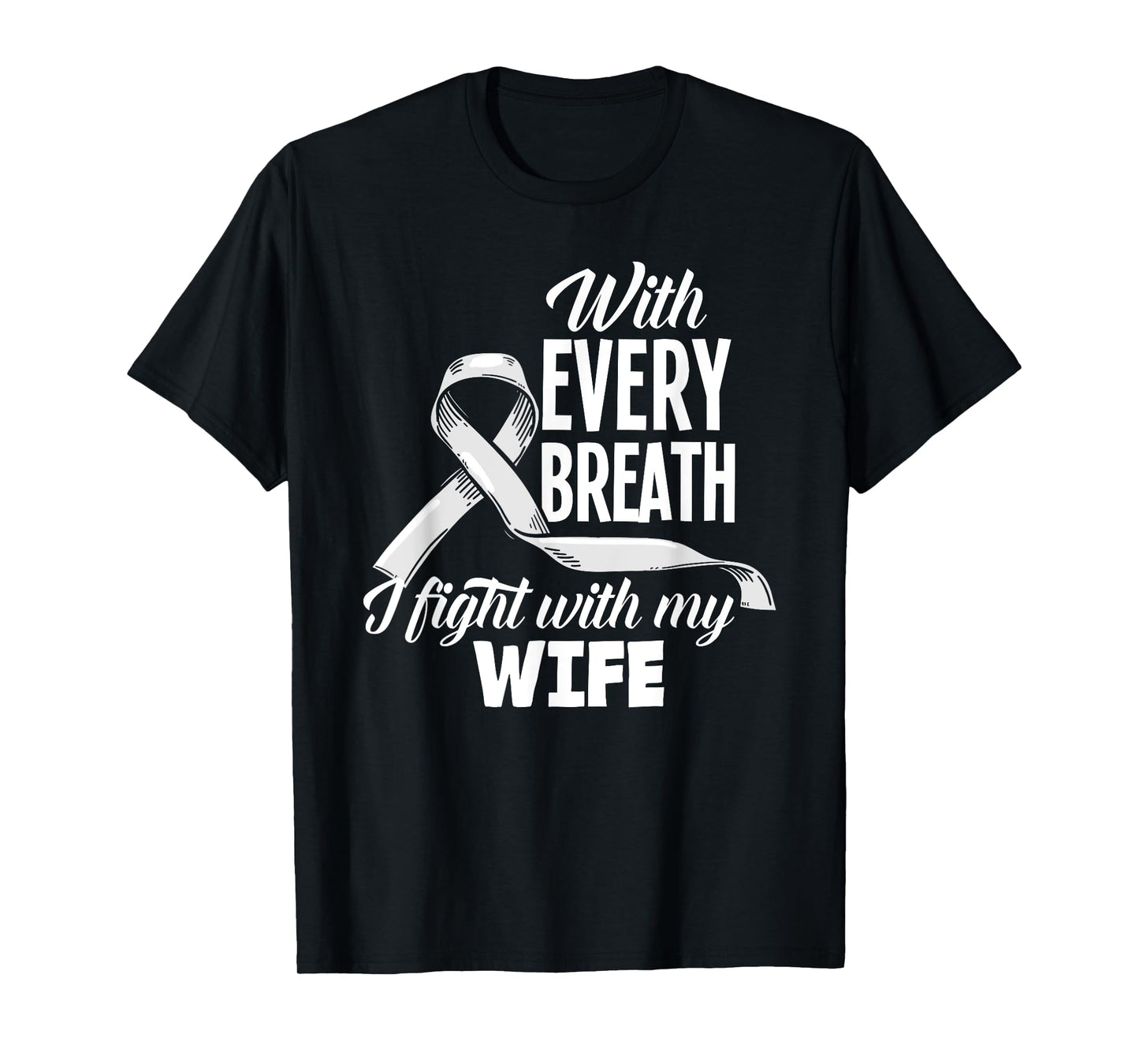 Every Breath I Fight With My Wife Lung Cancer Awareness T-Shirt