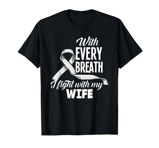 Every Breath I Fight With My Wife Lung Cancer Awareness T-Shirt