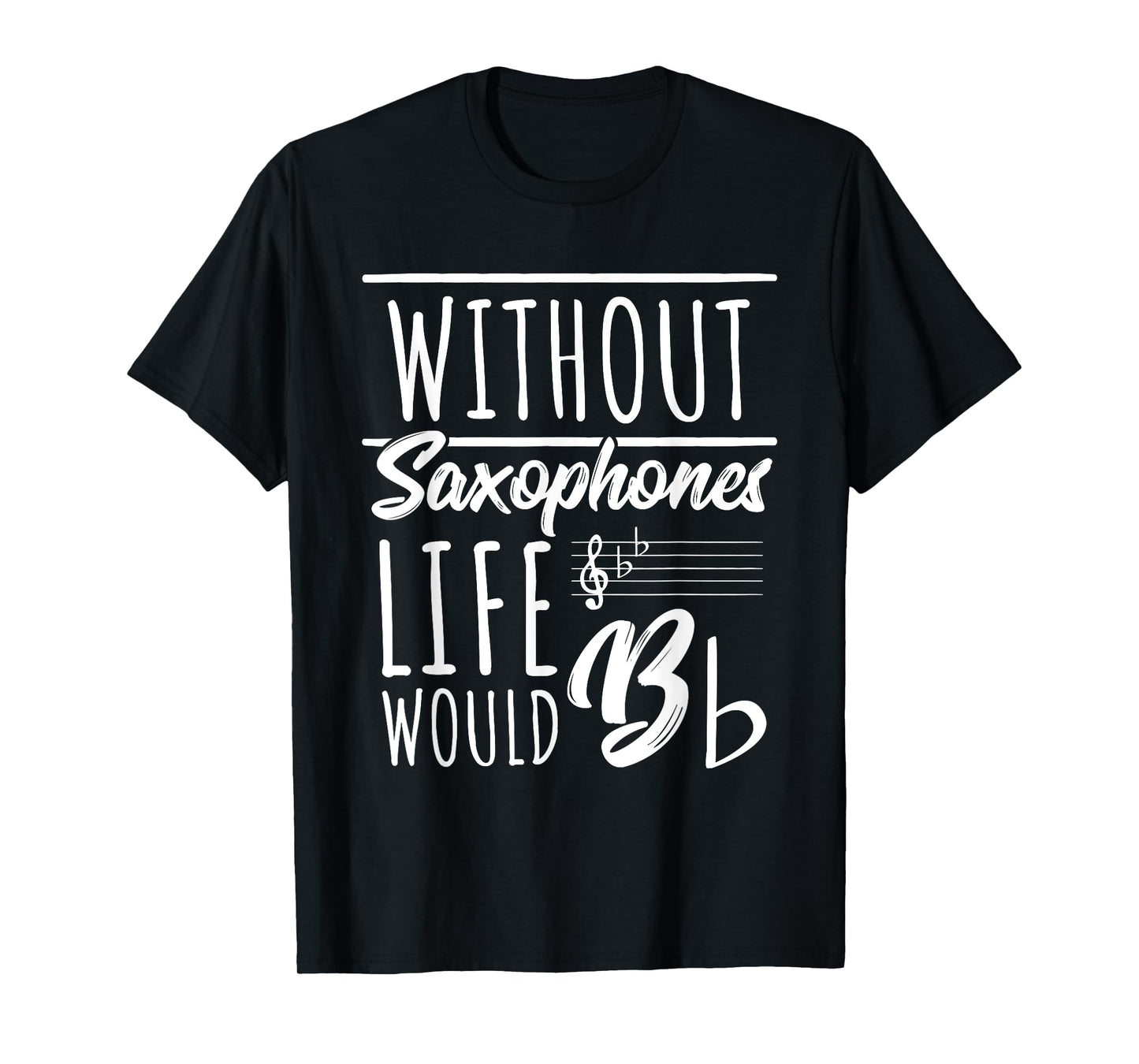 Without Saxophones Life Would Be b I Sax Saxist Saxophone T-Shirt
