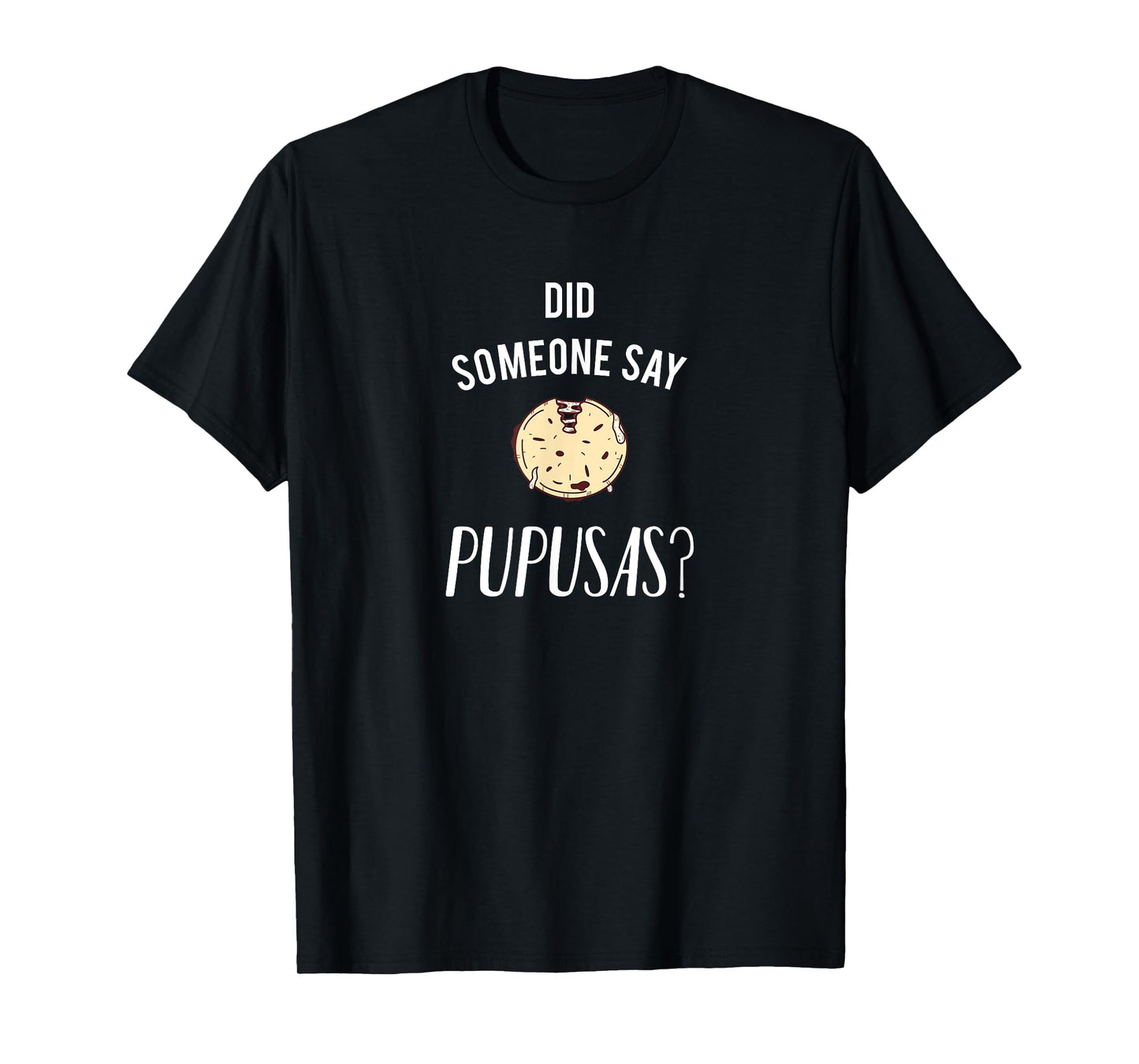 Did Someone Say Pupusas? T-shirt T-Shirt