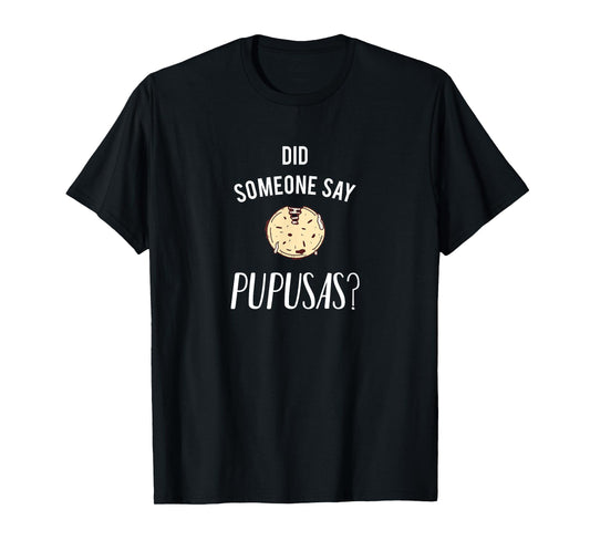 Did Someone Say Pupusas? T-shirt T-Shirt