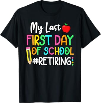 Funny Teacher's Retirement "My Last First Day of School" T-Shirt