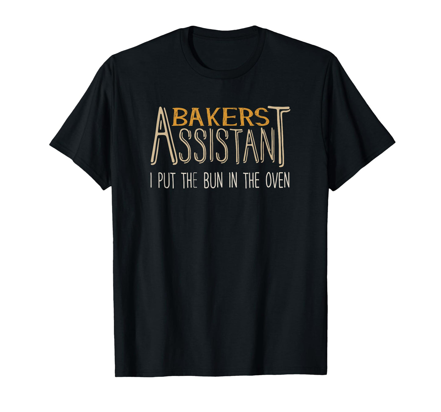 Bakers Assistant I Put the Bun in the Oven T-Shirt T-Shirt