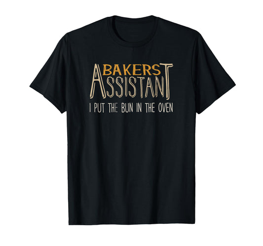 Bakers Assistant I Put the Bun in the Oven T-Shirt T-Shirt