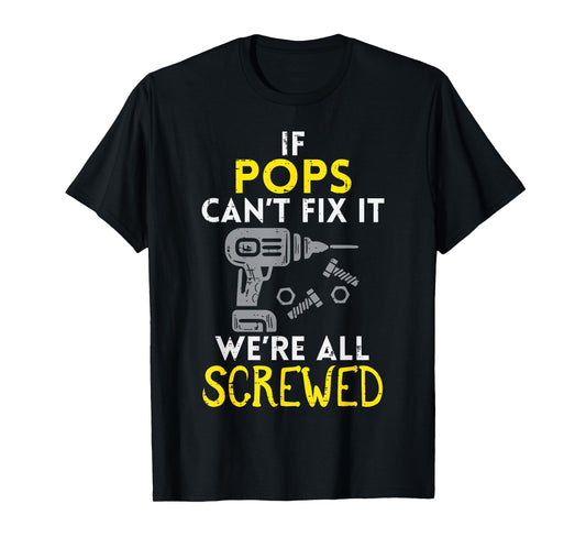 If Pops Cant Fix It Were All Screwed Fathers Day Grandpa T-Shirt