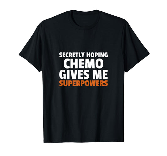 Secretly Hoping Chemo Gives Me Superpowers Funny Cancer Gift T-Shirt