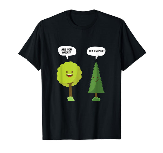 Are You Oakay? Yes I'm Pine Funny Oak Tree Pun T-Shirt T-Shirt