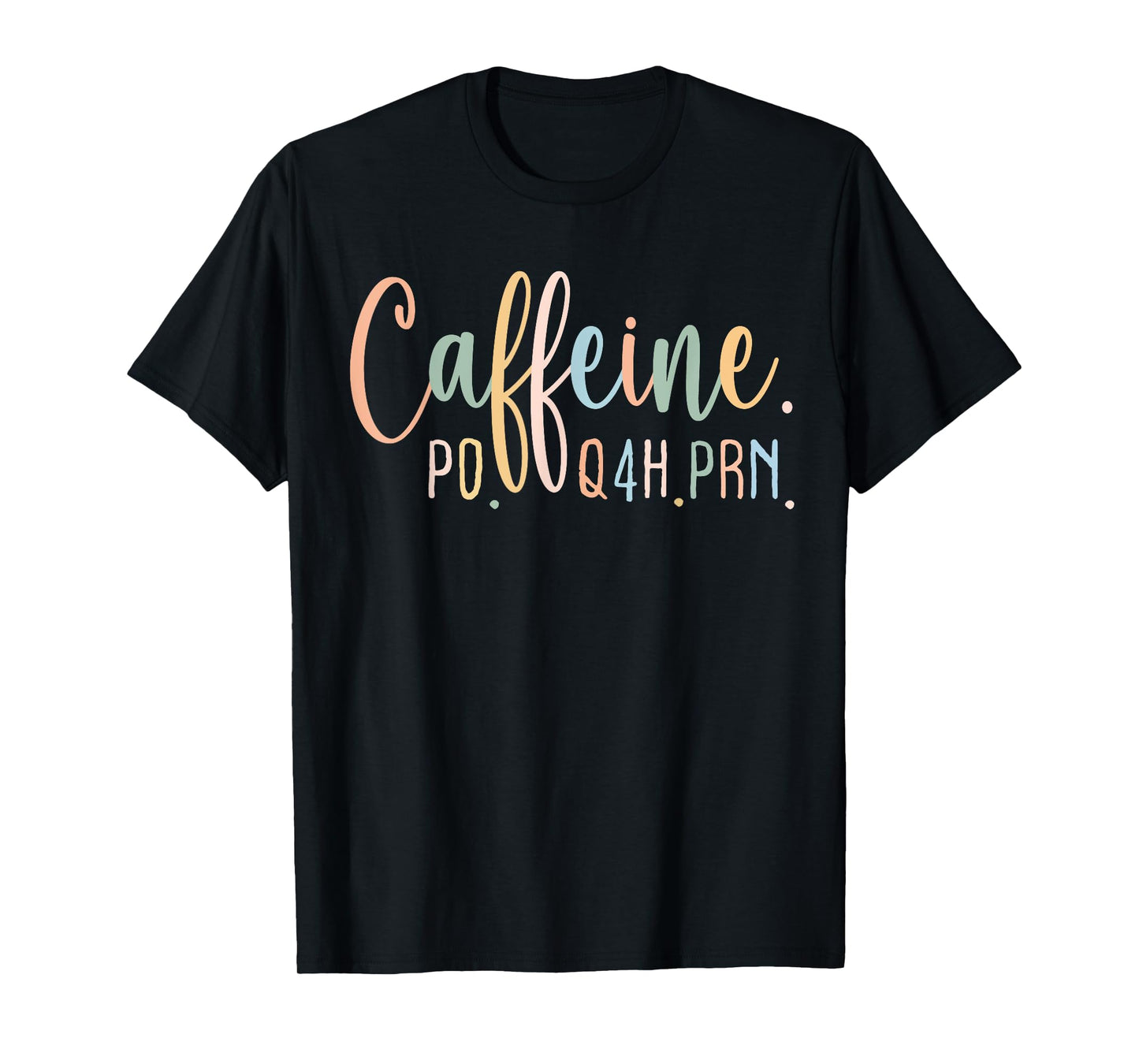 Funny Nurse, Healthcare Workers Quote Caffeine PO Q4H PRN T-Shirt