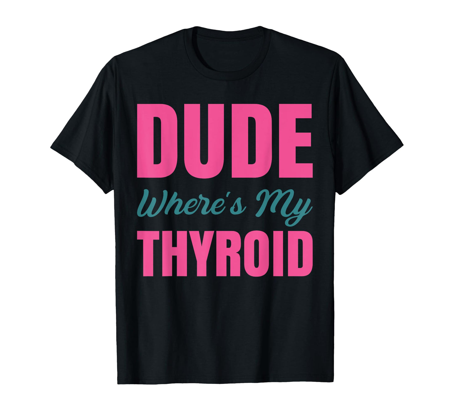 Dude Wheres My Thyroid T-Shirt
