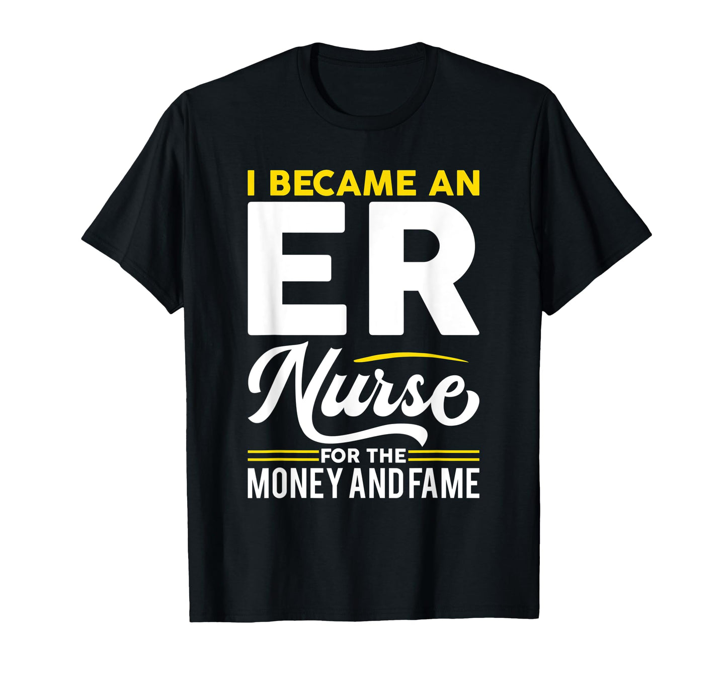 I Became Nurse For Money And Fame - ER Nurse T-Shirt