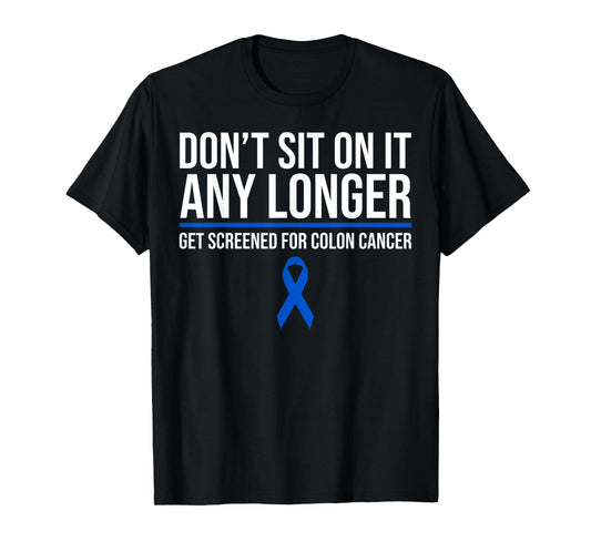Don't Sit On It Any Longer Get Screened For Colon Cancer T-Shirt