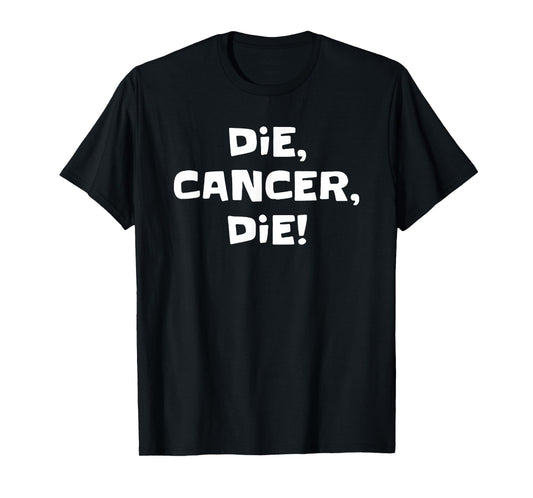 Die Cancer Die Funny For Men Women T-Shirt