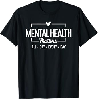 Mental Health Matters All Day Every Day Inspirational T-Shirt