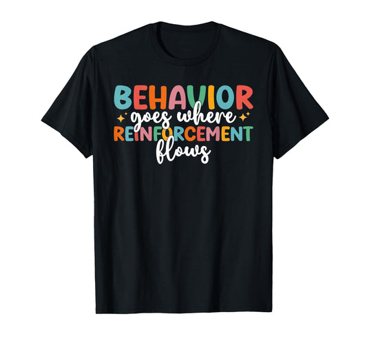 Behavior Goes Where Reinforcement Flows SPED Teacher T-Shirt