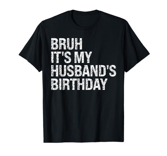 Bruh It's My Husband's Birthday Bro King Couple Happy Funny T-Shirt