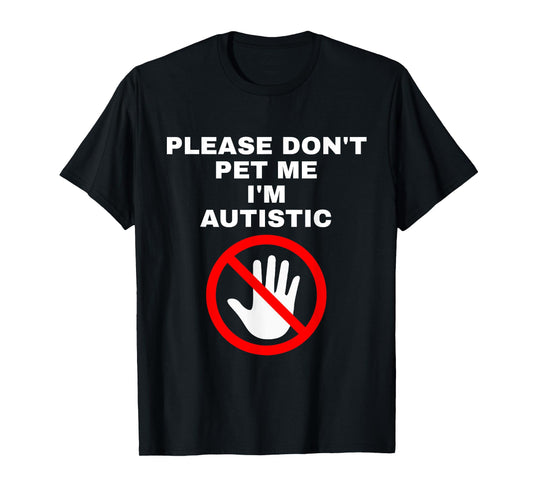Please Don't Pet Me I'm Autistic Funny T-Shirt