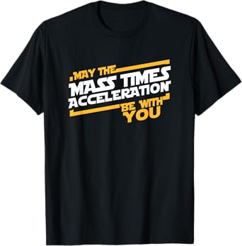 May The Mass Times Acceleration Be With You T-Shirt