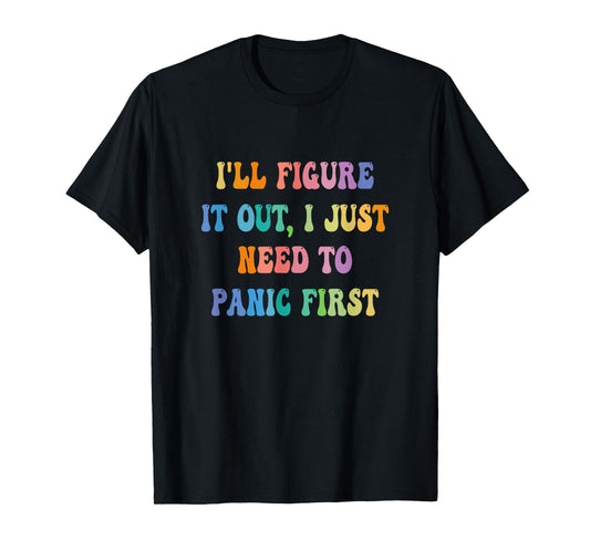 I'll Figure It Out I Just Need To Panic First Apparel T-Shirt, Small, Black