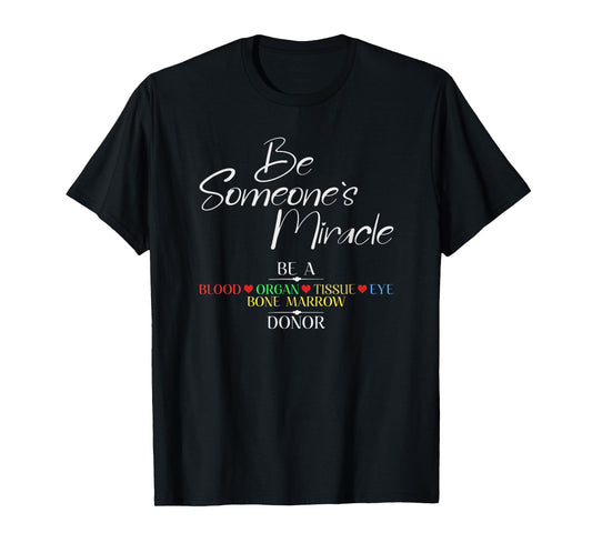 Be Someone's Miracle a Blood Eye Marrow Tissue Organ Donor T-Shirt