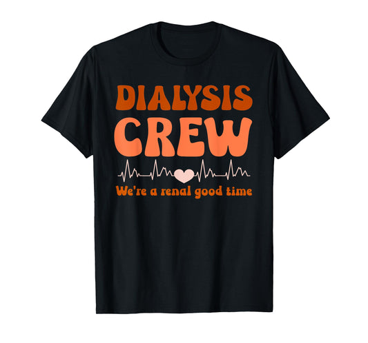 Dialysis Technician Crew We're A Renal Good Time Women Nurse T-Shirt