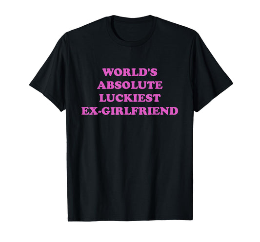 World's Absolute Luckiest Ex-girlfriend T-Shirt