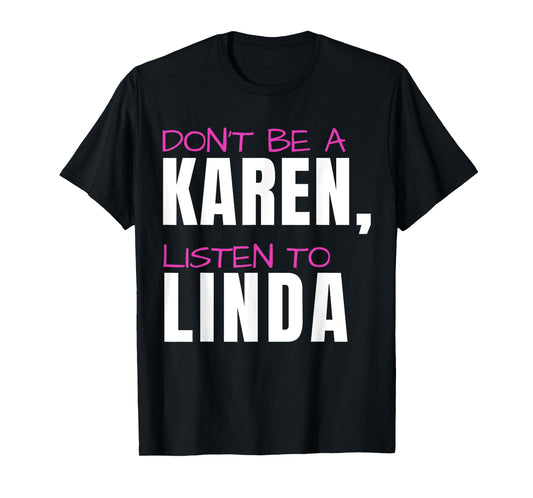 Don't Be A Karen Listen To Linda Humorous Joke Funny Karen T-Shirt