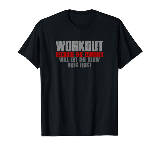 WORKOUT BECAUSE THE ZOMBIES WILL EAT THE SLOW ONES FIRST T-Shirt