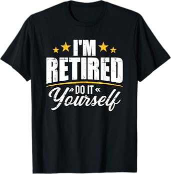 I'm retired do it yourself T-Shirt