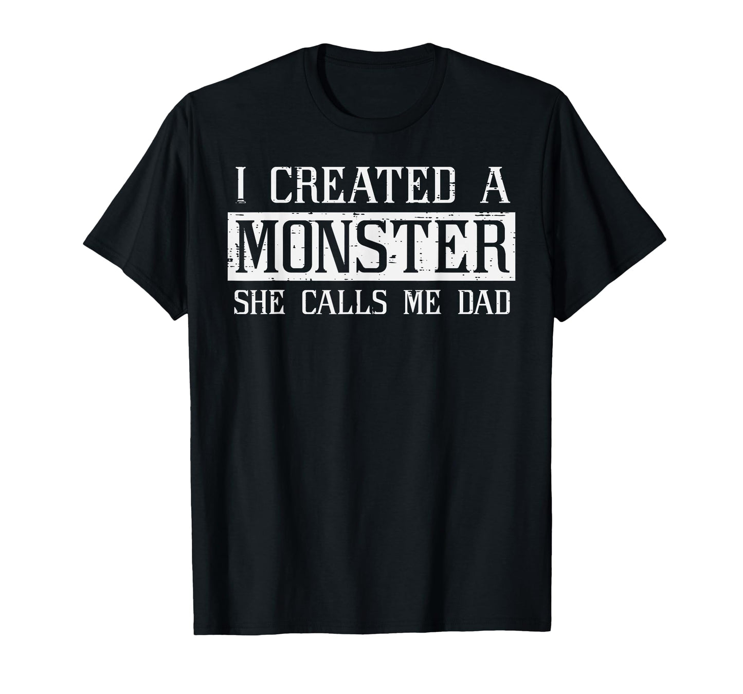 I Created A Monster She Called Me Dad Funny Fathers Day Papa T-Shirt