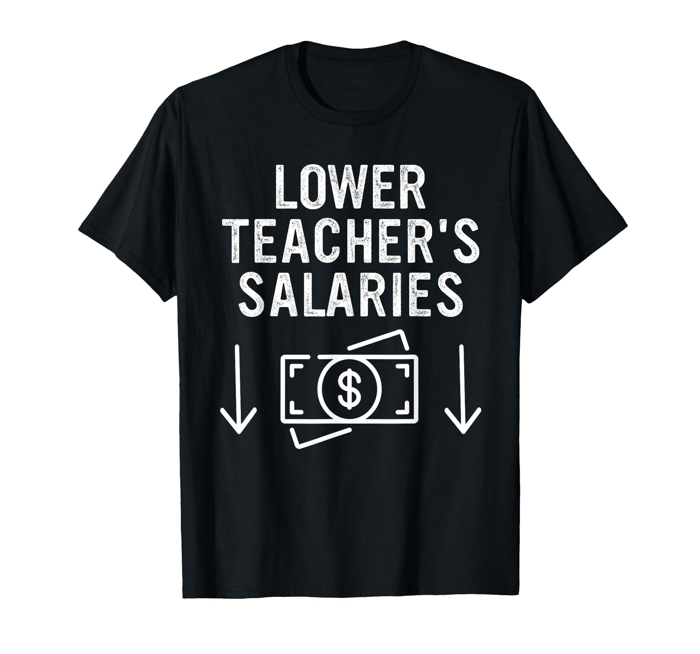 Lower Teacher's Salaries Apparel T-Shirt