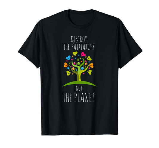 Destroy The Patriarchy Not The Planet TShirt Radical Female
