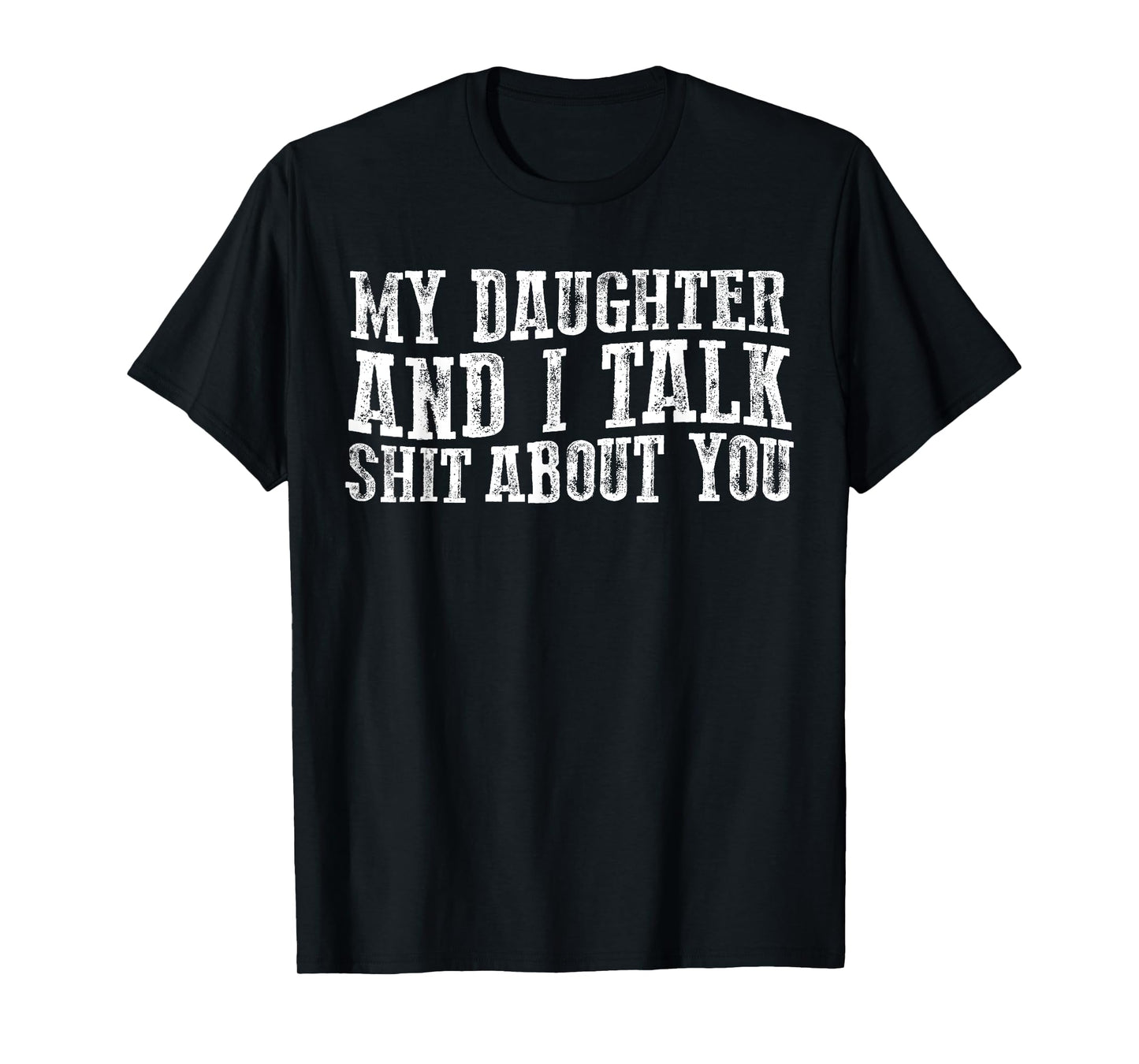 Funny My Daughter And I Talk about you for mom dad T-Shirt